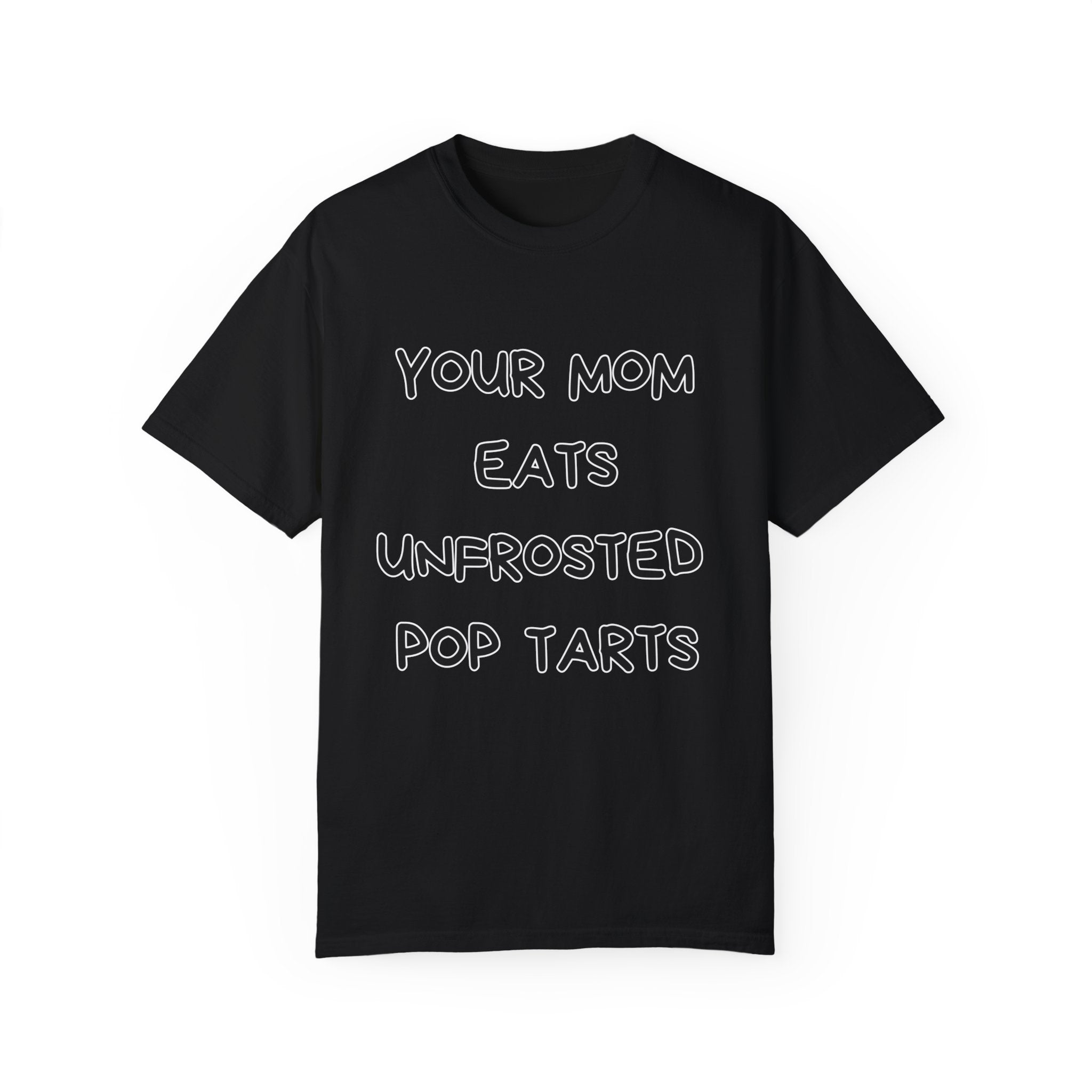 Your Mom Eats Unfrosted Pop Tarts Comfort Colors Unisex Garment-Dyed T-shirt